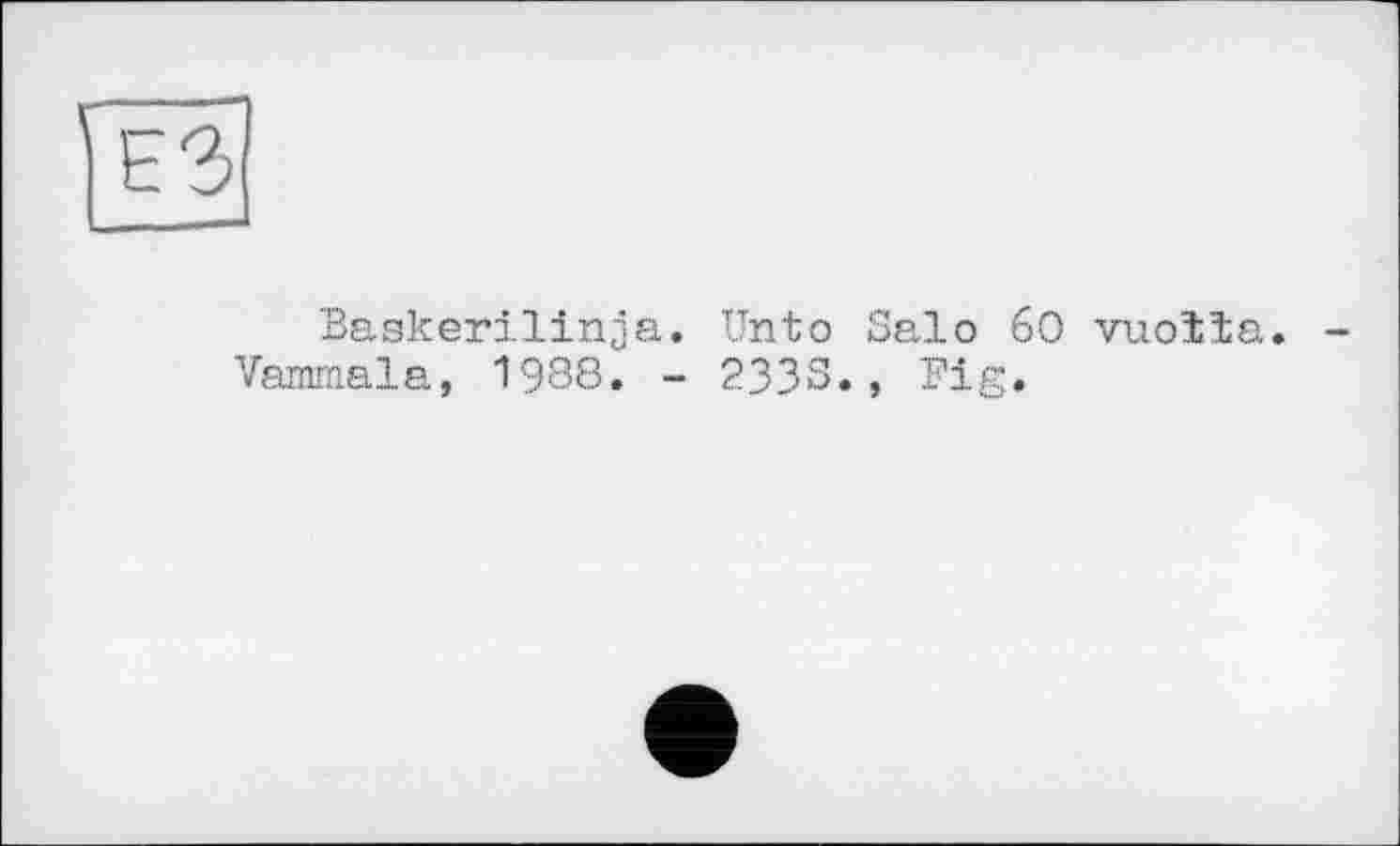 ﻿Baakerilinja. Unto Salo 60 vuolïa.
Varnmala, 1988. - 2333., Fig.